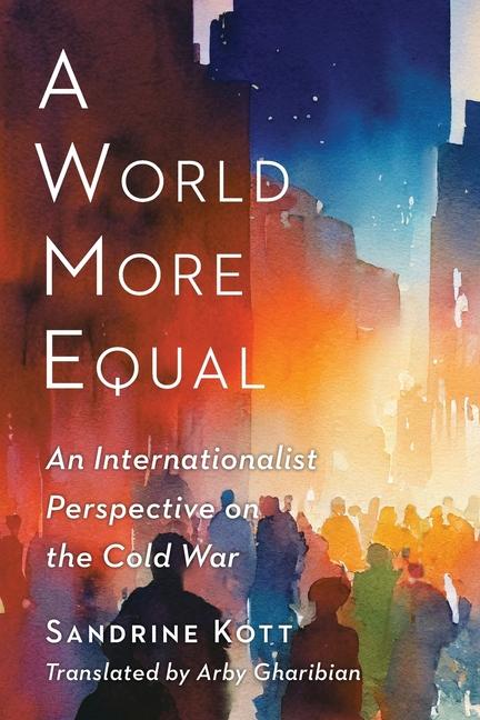 Könyv A World More Equal – An Internationalist Perspective on the Cold War Sandrine Kott