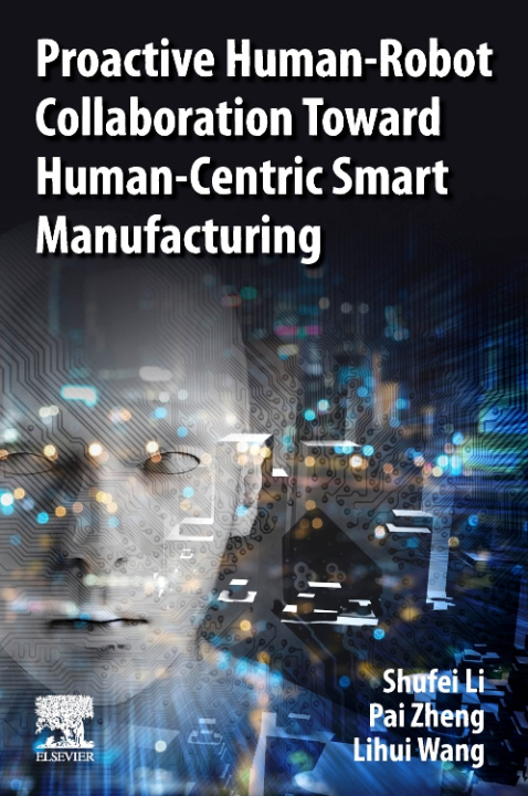 Kniha Proactive Human-Robot Collaboration Toward Human-Centric Smart Manufacturing Shufei Li