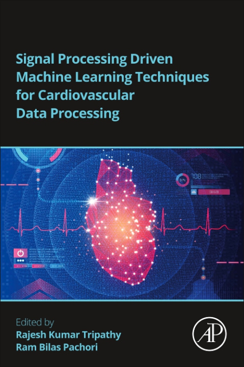 Knjiga Signal Processing Driven Machine Learning Techniques for Cardiovascular Data Processing Rajesh Kumar Tripathy