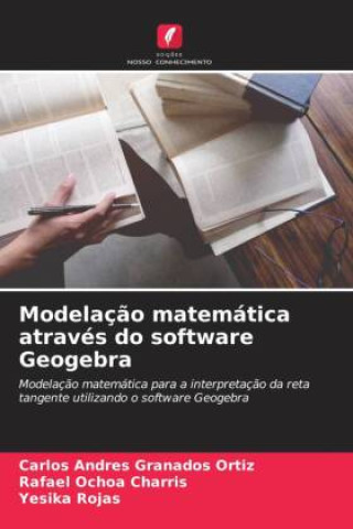 Kniha Modelação matemática através do software Geogebra Carlos Andres Granados Ortiz