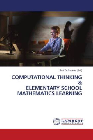 Knjiga COMPUTATIONAL THINKING & ELEMENTARY SCHOOL MATHEMATICS LEARNING Prof Dr Sutama