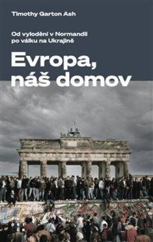 Book Evropa, náš domov - Od vylodění v Normandii po válku na Ukrajině Timothy Garton Ash