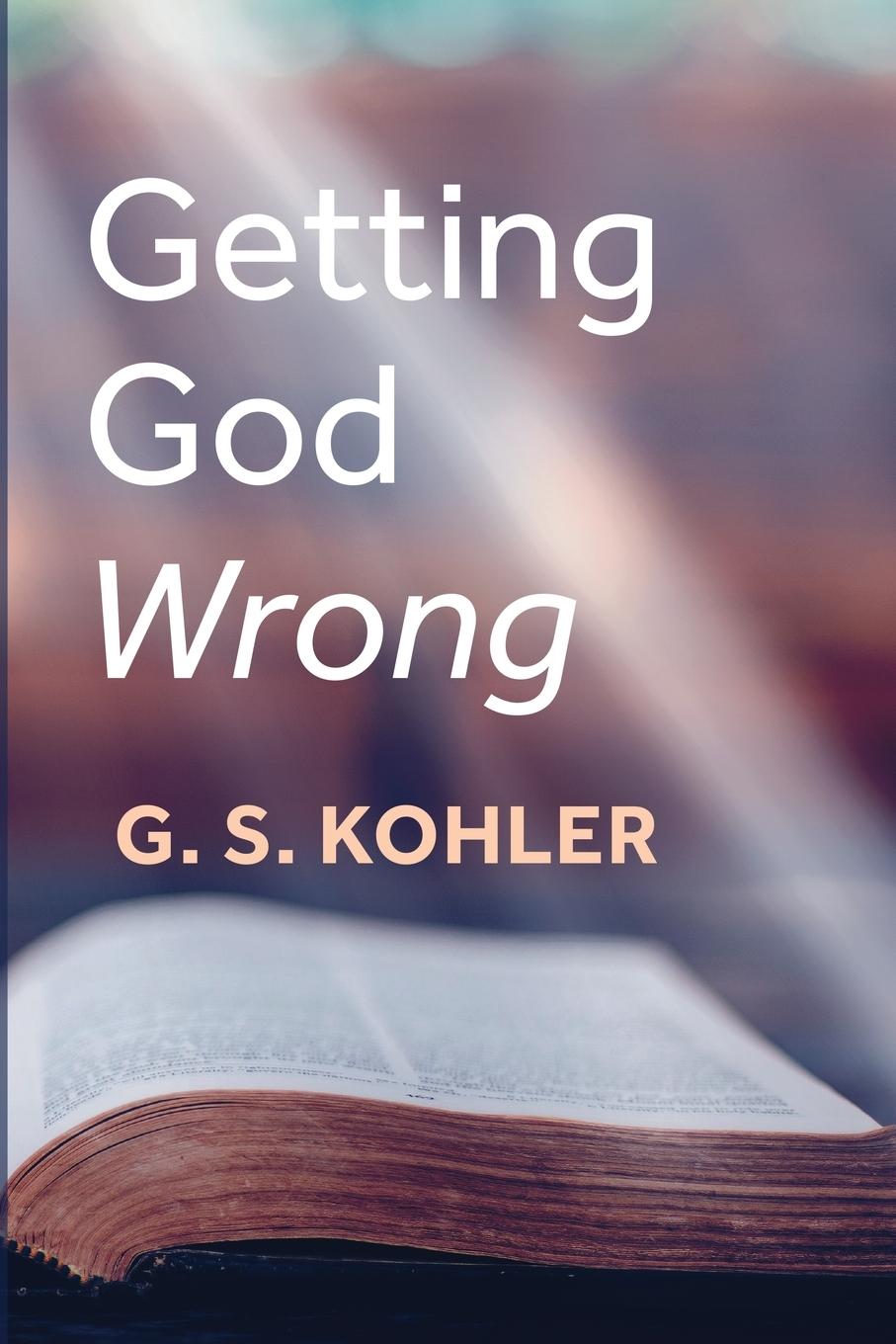 Knjiga Getting God Wrong G. S. Kohler
