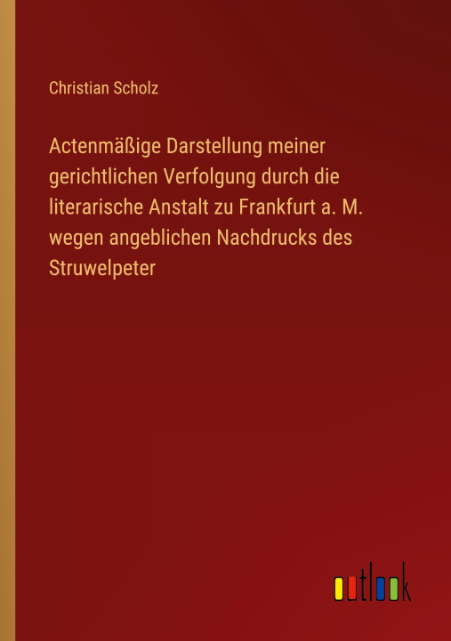 Kniha Actenmäßige Darstellung meiner gerichtlichen Verfolgung durch die literarische Anstalt zu Frankfurt a. M. wegen angeblichen Nachdrucks des Struwelpete 