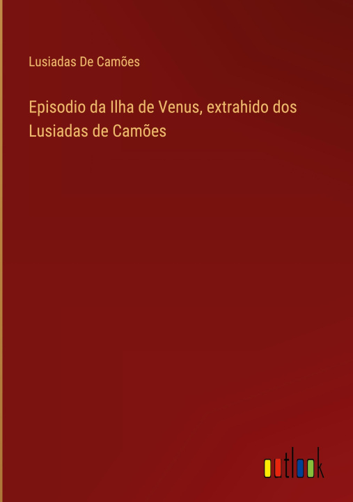 Könyv Episodio da Ilha de Venus, extrahido dos Lusiadas de Cam?es 