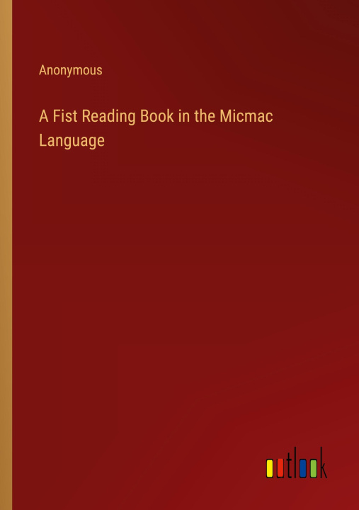 Kniha A Fist Reading Book in the Micmac Language 