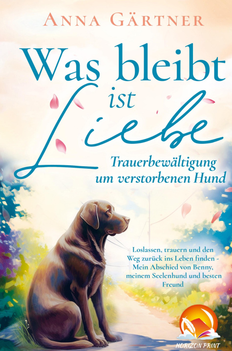Kniha Was bleibt ist Liebe - Trauerbewältigung um verstorbenen Hund: Loslassen, trauern und den Weg zurück ins Leben finden 