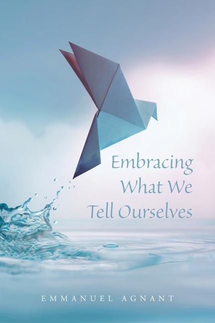 Knjiga Embracing What We Tell Ourselves Emmanuel Agnant