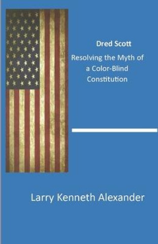 Boek Dred Scott: Resolving the Myth of a Color-Blind Constitution Larry Kenneth Alexander