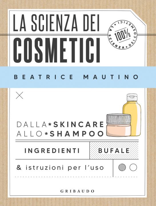 Knjiga scienza dei cosmetici. Dalla skincare allo shampoo. Ingredienti, bufale & istruzioni per l’uso Beatrice Mautino
