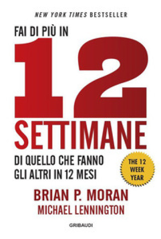 Книга Fai di più in 12 settimane di quello che fanno gli altri in 12 mesi. The 12 week year Brian P. Moran