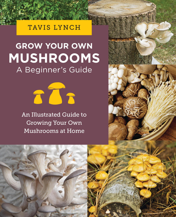 Kniha Grow Your Own Mushrooms: A Beginner's Guide Tavis Lynch