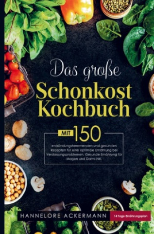 Könyv Das große Schonkost Kochbuch für eine optimale Ernährung bei Verdauungsproblemen! Hannelore Ackermann