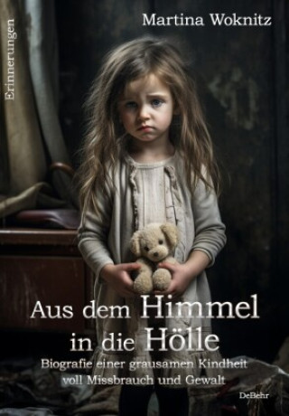 Kniha Aus dem Himmel in die Hölle - Biografie einer grausamen Kindheit voll Missbrauch und Gewalt - Erinnerungen Martina Woknitz