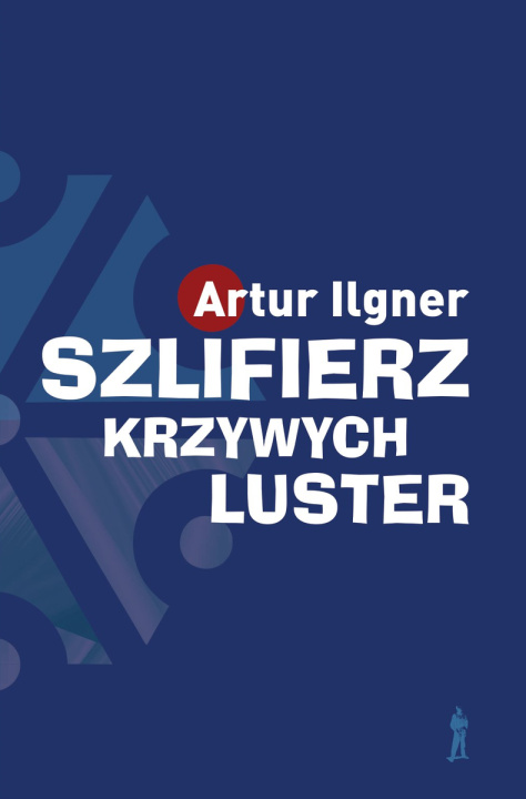 Kniha Szlifierz krzywych luster Artur Ilgner