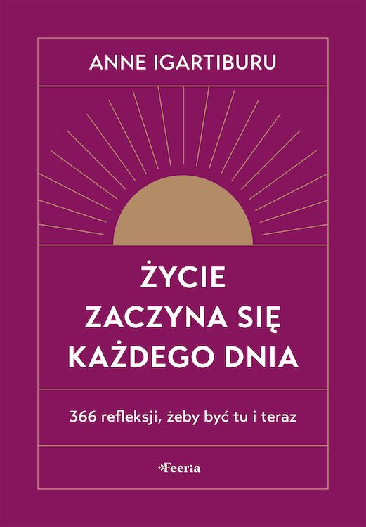 Книга Życie zaczyna się każdego dnia. 366 refleksji, żeby być tu i teraz Anne Igartiburu