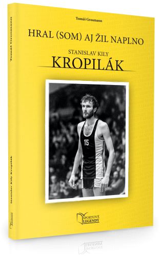 Книга Stanislav Kropilák - Hral (som) aj žil naplno Tomáš Grosmann