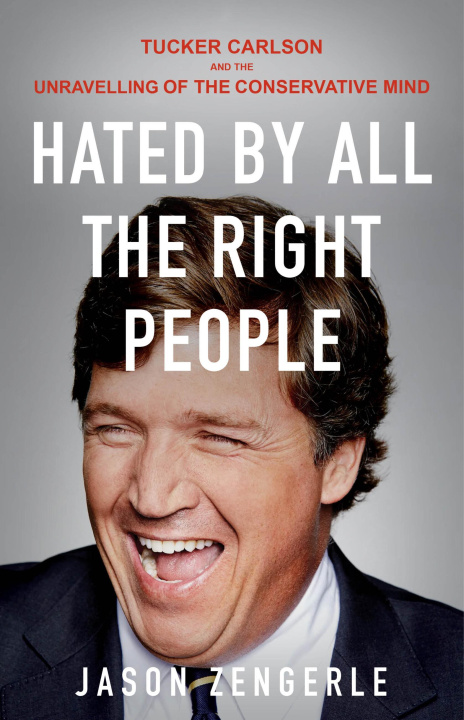 Książka Hated by All the Right People: Tucker Carlson and the Unraveling of the Conservative Mind 