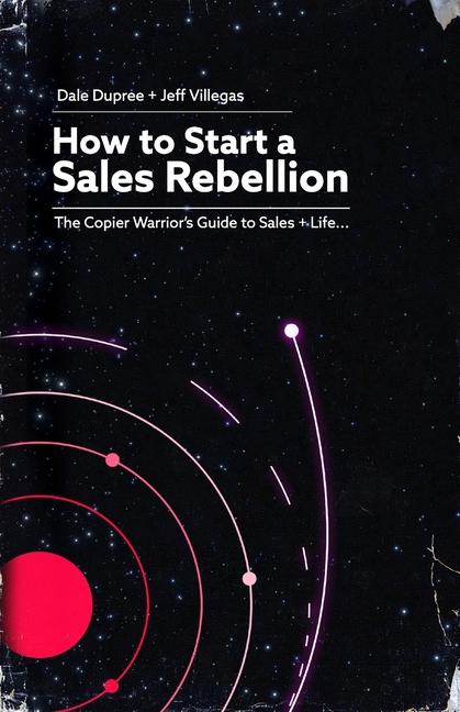 Książka How to Start a Sales Rebellion: The Copier Warrior's Guide to Sales + Life Dale Dupree