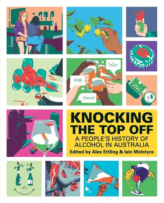 Książka Knocking The Top Off: A People's History of Alcohol in Australia Iain McIntyre