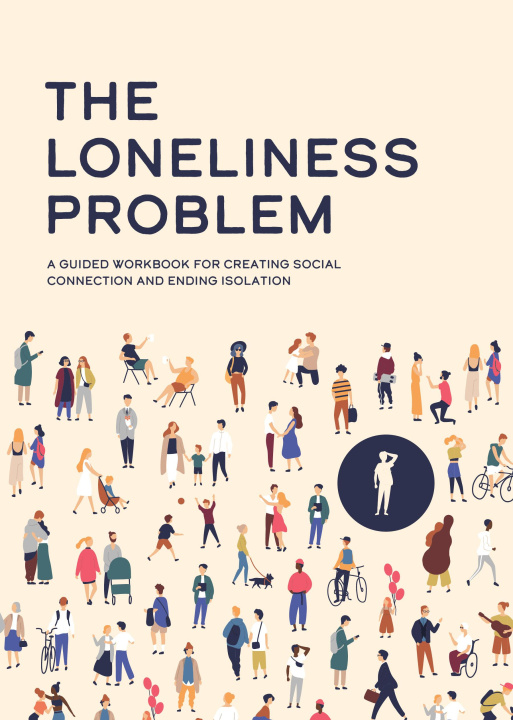 Könyv The Loneliness Problem: A Guided Workbook for Creating Social Connection and Ending Isolation 