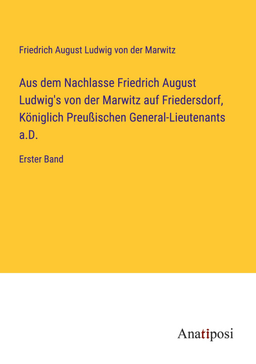 Könyv Aus dem Nachlasse Friedrich August Ludwig's von der Marwitz auf Friedersdorf, Königlich Preußischen General-Lieutenants a.D. 