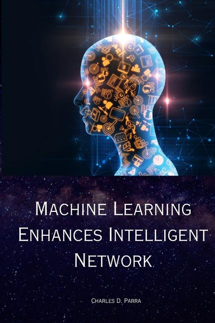 Knjiga Machine Learning Enhances Intelligent Network Charles D. Parra