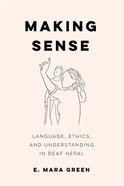 Książka Making Sense – Language, Ethics, and Understanding in Deaf Nepal E. Mara Green