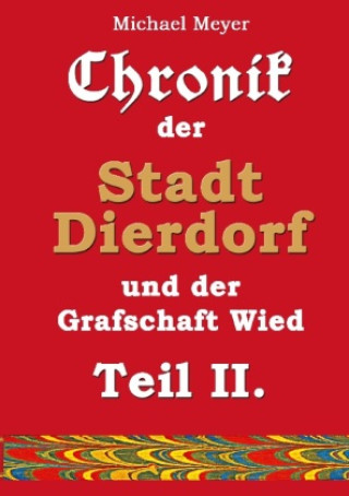 Libro Chronik der Stadt Dierdorf und der Grafschaft Wied - Teil II. Michael Meyer