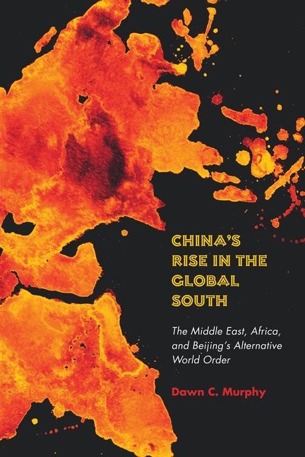 Książka China`s Rise in the Global South – The Middle East, Africa, and Beijing`s Alternative World Order Dawn C. Murphy