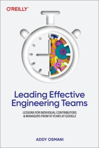 Книга Leading Effective Engineering Teams: Lessons for Individual Contributors and Managers from 10 Years at Google 