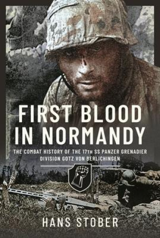 Книга First Blood in Normandy: The Combat History of the 17th SS Panzer Grenadier Division Gotz Von Berlichingen 