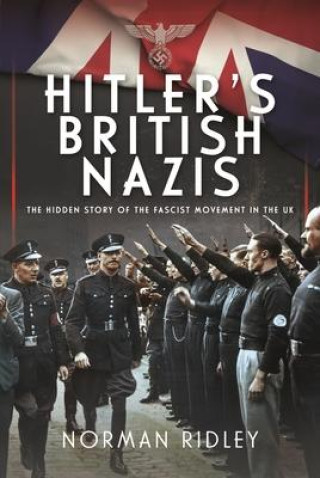 Könyv Hitler's British Nazis: The Hidden Story of the Fascist Movement in the UK 