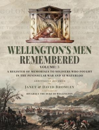 Kniha Wellington's Men Remembered: A Register of Memorials to Soldiers Who Fought in the Peninsular War and at Waterloo: Volume III - Additional Records David Bromley