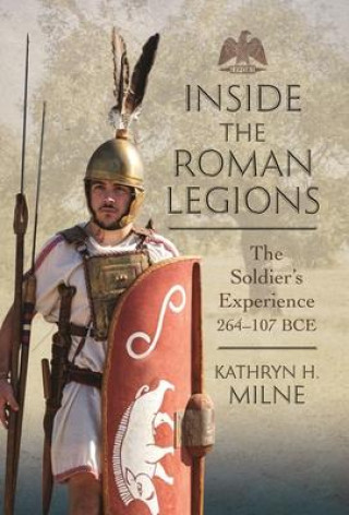 Carte Inside the Roman Legions: The Soldier's Experience 264-107 Bce 