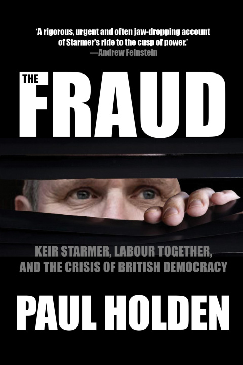 Book The Fraud: Keir Starmer, Labour Together, and the Crisis of British Democracy 