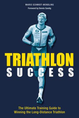 Книга Triathlon Success: The Ultimate Training Guide to Winning the Long-Distance Triathlon 
