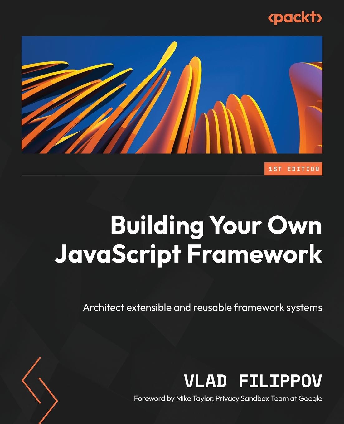 Knjiga Building Your Own JavaScript Framework: Architect extensible and reusable framework systems Vlad Filippov