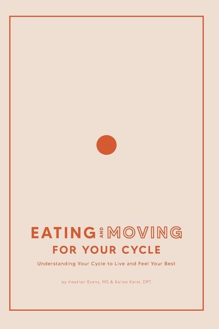 Kniha Eating and Moving For Your Cycle: Understanding Your Cycle to Live and Feel Your Best Heather Evans