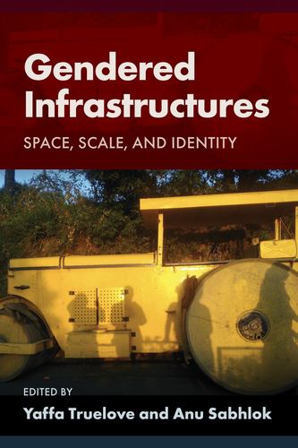 Kniha Gendered Infrastructures: Space, Scale, and Identity Anu Sabhlok
