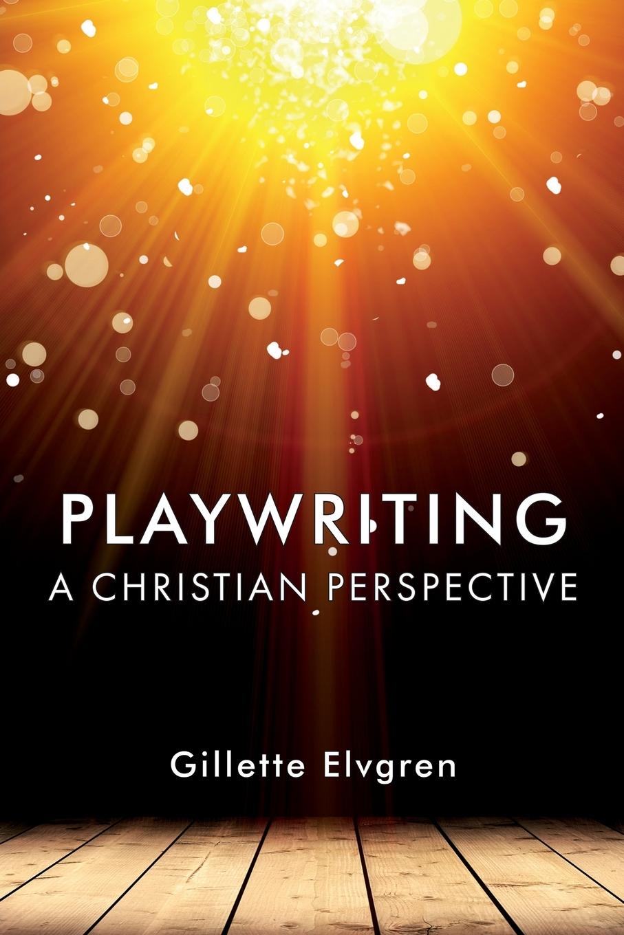 Knjiga Playwriting: A Christian Perspective Gillette Elvgren