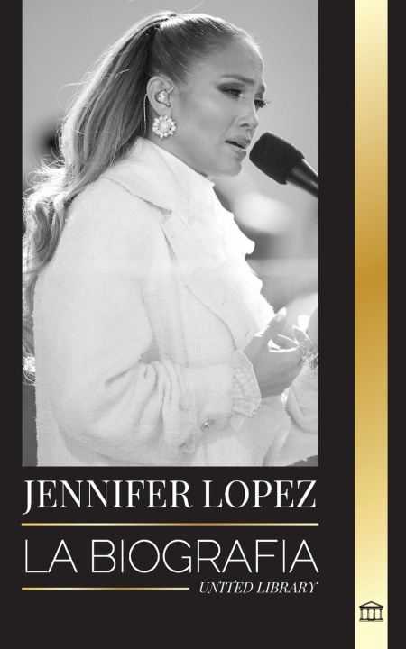 Kniha Jennifer Lopez: La biografía de la cantante, actriz y empresaria estadounidense J.Lo y sus historias de amor 