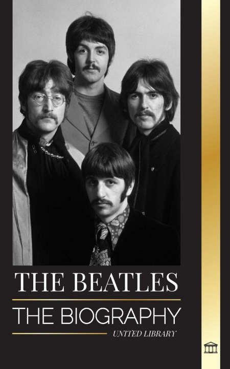Könyv The Beatles: The Biography of an English rock band from Liverpool, their iconic years 1963 and 1964, and catastrophic breakup 