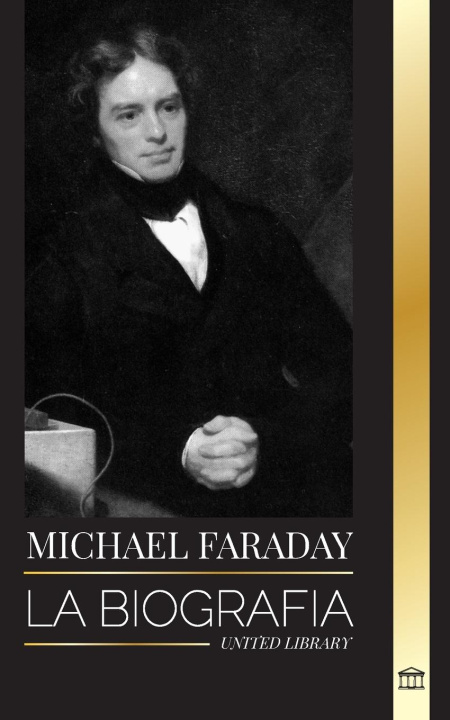 Book Michael Faraday: La biografía del padre del electromagnetismo y la electroquímica, sus estudios sobre la materia y sus ense?anzas 