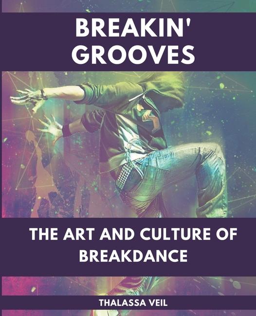 Könyv Breakin' Grooves  The Art and Culture of Breakdance 