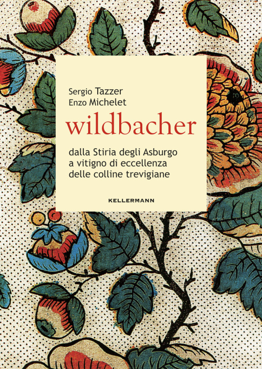 Könyv Wildbacher. Dalla Stiria degli Asburgo a vitigno di eccellenza delle colline trevigiane Enzo Michelet