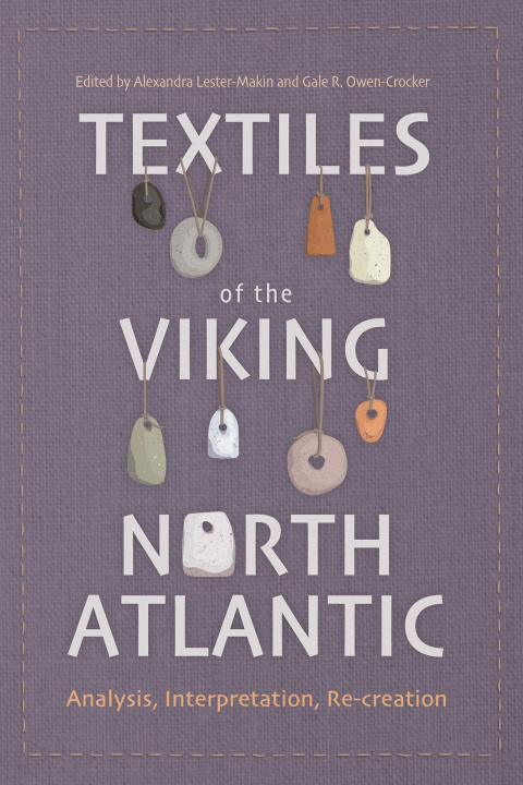 Kniha Textiles of the Viking North Atlantic – Analysis, Interpretation, Recreation Alexandra Lester–makin