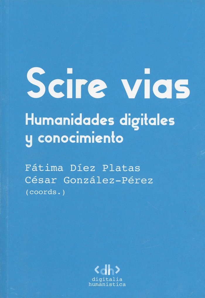 Книга Scire Vias. Humanidades digitales y conocimiento DIEZ PLATAS