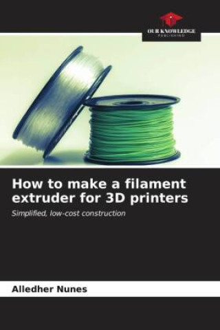 Knjiga How to make a filament extruder for 3D printers Alledher Nunes