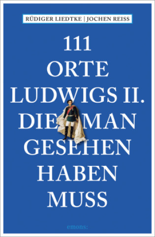 Kniha 111 Orte Ludwigs II., die man gesehen haben muss Rüdiger Liedtke